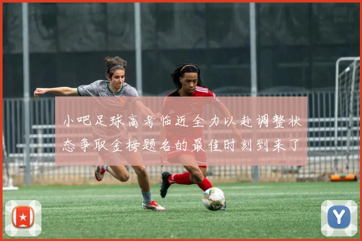 小吧足球高考临近全力以赴调整状态争取金榜题名的最佳时刻到来了